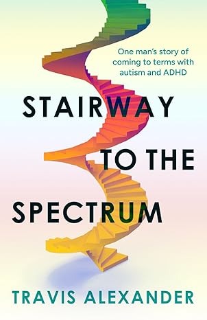 Stairway to the Spectrum: One man’s story of coming to terms with autism and ADHD