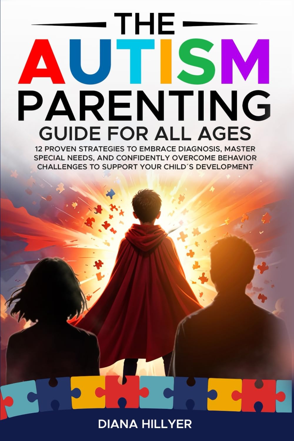 The Autism Parenting Guide For All Ages: 12 Proven Strategies to Embrace Diagnosis, Master Special Needs, and Confidently Overcome Behavior Challenges to Support Your Child´s Development