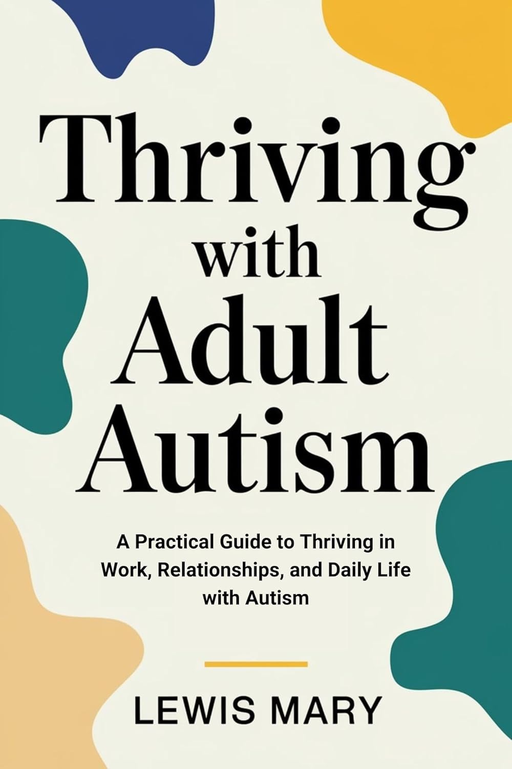 Thriving With Adult Autism: A Practical Guide To Thriving In Work, Relationships, And Daily Life With Autism