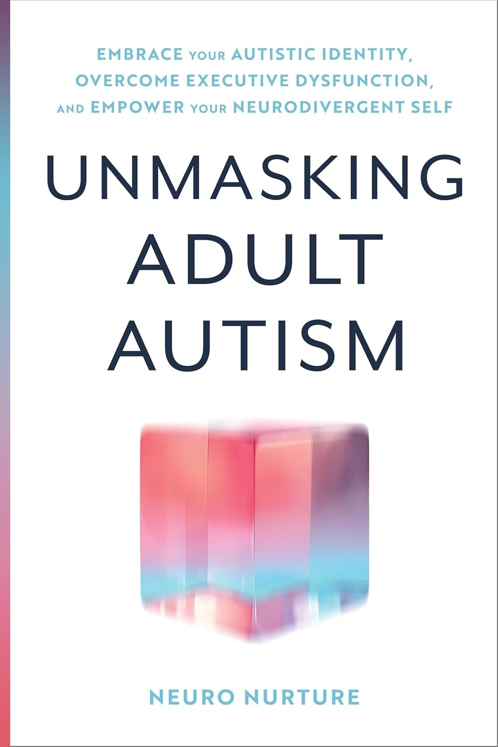 Unmasking Adult Autism: Embrace Your Autistic Identity, Overcome Executive Dysfunction, and Empower Your Neurodivergent Self