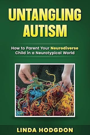 Untangling Autism: How to Parent Your Neurodiverse Child in a Neurotypical World