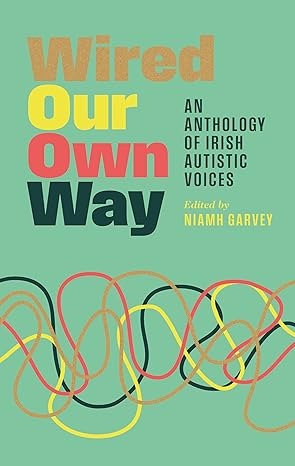 Wired Our Own Way: An Anthology of Irish Autistic Voices Paperback 