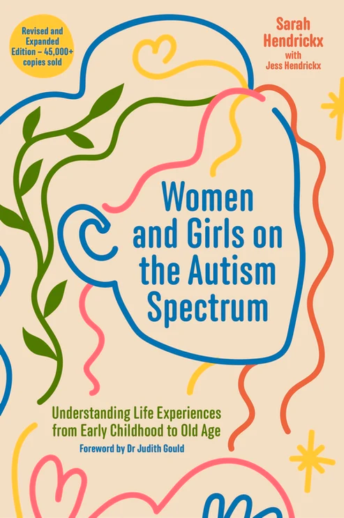  Women and Girls on the Autism Spectrum: Understanding Life Experiences from Early Childhood to Old Age. Second Edition by Sarah Hendrickx