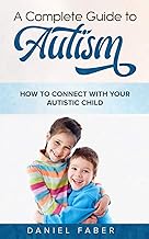 A Complete Guide to Autism: How to Connect with Your Autistic Child