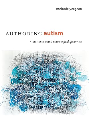 Authoring Autism: On Rhetoric and Neurological Queerness (Thought in the Act)