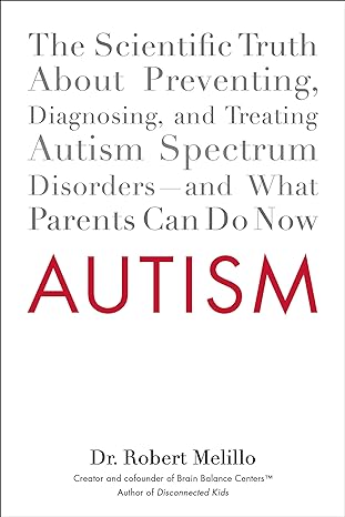 Autism: The Scientific Truth About Preventing, Diagnosing, and Treating Autism Spectrum Disorders--and What Parents Can Do Now Kindle Edition