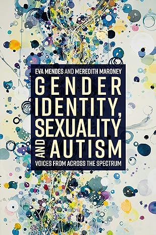 Gender Identity, Sexuality and Autism: Voices from Across the Spectrum