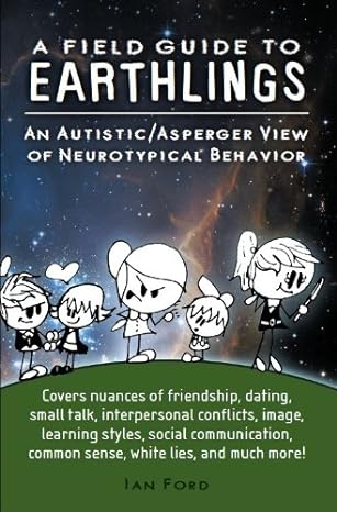A Field Guide to Earthlings: An autistic/Asperger view of neurotypical behavior