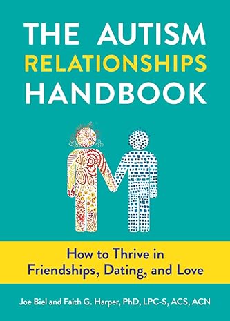 Autism Relationships Handbook, The: How to Thrive in Friendships, Dating, and Love
