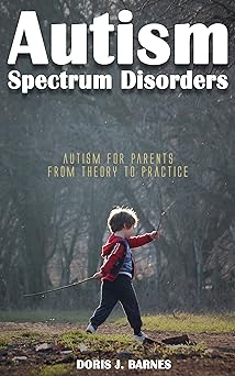 Autism Spectrum Disorders: Autism for Parents: From Theory to Practice