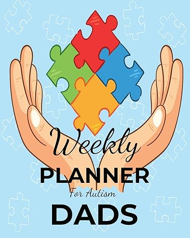 Weekly PLANNER For Autism DADS: A Journal For Parents To Document A Child's Progress and Achievements With Colorful Autism Awareness Book Cover(Vol.3)