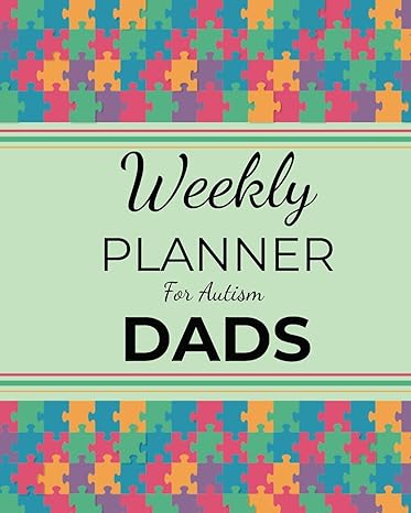 Weekly PLANNER For Autism DADS: A Journal For Parents To Document A Child's Progress and Achievements With Colorful Autism Awareness Book Cover(Vol.1)
