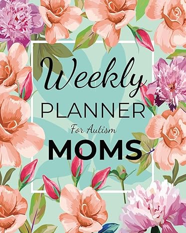 Weekly PLANNER For Autism MOMS: A Journal For Parents To Document A Child's Progress and Achievements With Colorful Flower Book Cover(Vol.2)