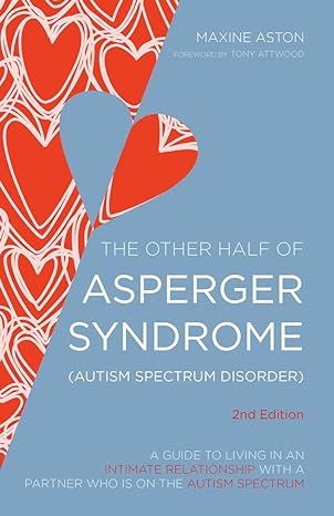 The Other Half of Asperger Syndrome (Autism Spectrum Disorder): A Guide to Living in an Intimate Relationship with a Partner who is on the Autism Spectrum