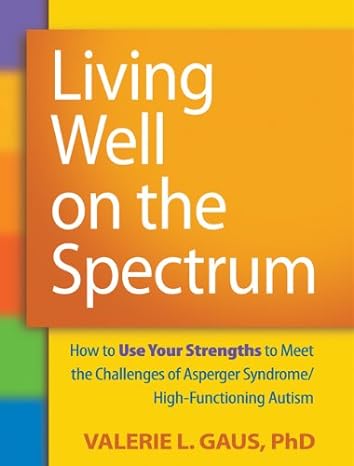 Living Well on the Spectrum: How to Use Your Strengths to Meet the Challenges of Asperger Syndrome/High-Functioning Autism 1st Edition