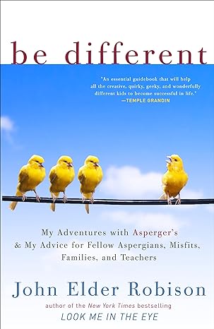 Be Different: Adventures of a Free-Range Aspergian with Practical Advice for Aspergians, Misfits, Families & Teachers