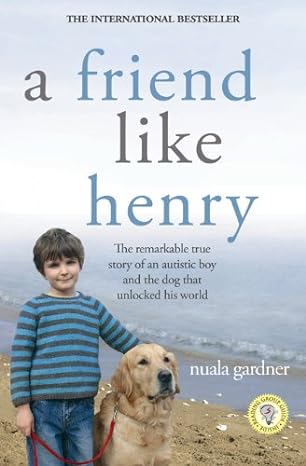 A Friend Like Henry: The Remarkable True Story of an Autistic Boy and the Dog That Unlocked His World