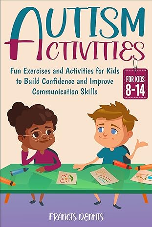 Autism Activities Workbook For Kids 8-14 : Fun Exercises And Activities For Kids To Build Confidence And Improve Communication Skills