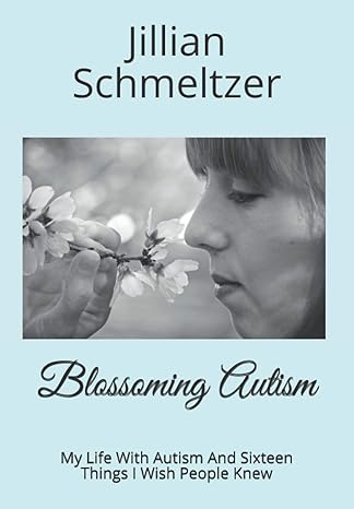 Blossoming Autism: My Life With Autism And Sixteen Things I Wish People Knew