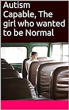 Autism Capable, The girl who wanted to be Normal (Autism Capable, Children's Books Book 1)