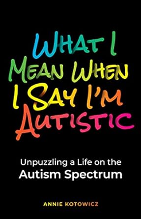 What I Mean When I Say I'm Autistic: