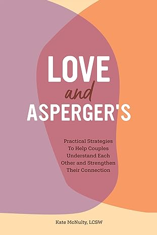Love and Asperger's: Practical Strategies To Help Couples Understand Each Other and Strengthen Their Connection