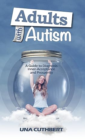 Autism in Adulthood: A Guide to Diagnosis, Inner Acceptance and Prosperity