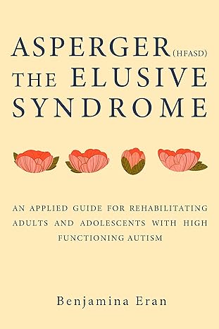 Asperger(HFASD) - The Elusive Syndrome: An Applied Guide for Rehabilitating Adults and Adolescents With High Functioning Autism