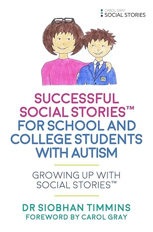 Successful Social Stories For School And College Students With Autism: Growing Up With Social Stories™ (Growing Up With Social Stories (Tm))