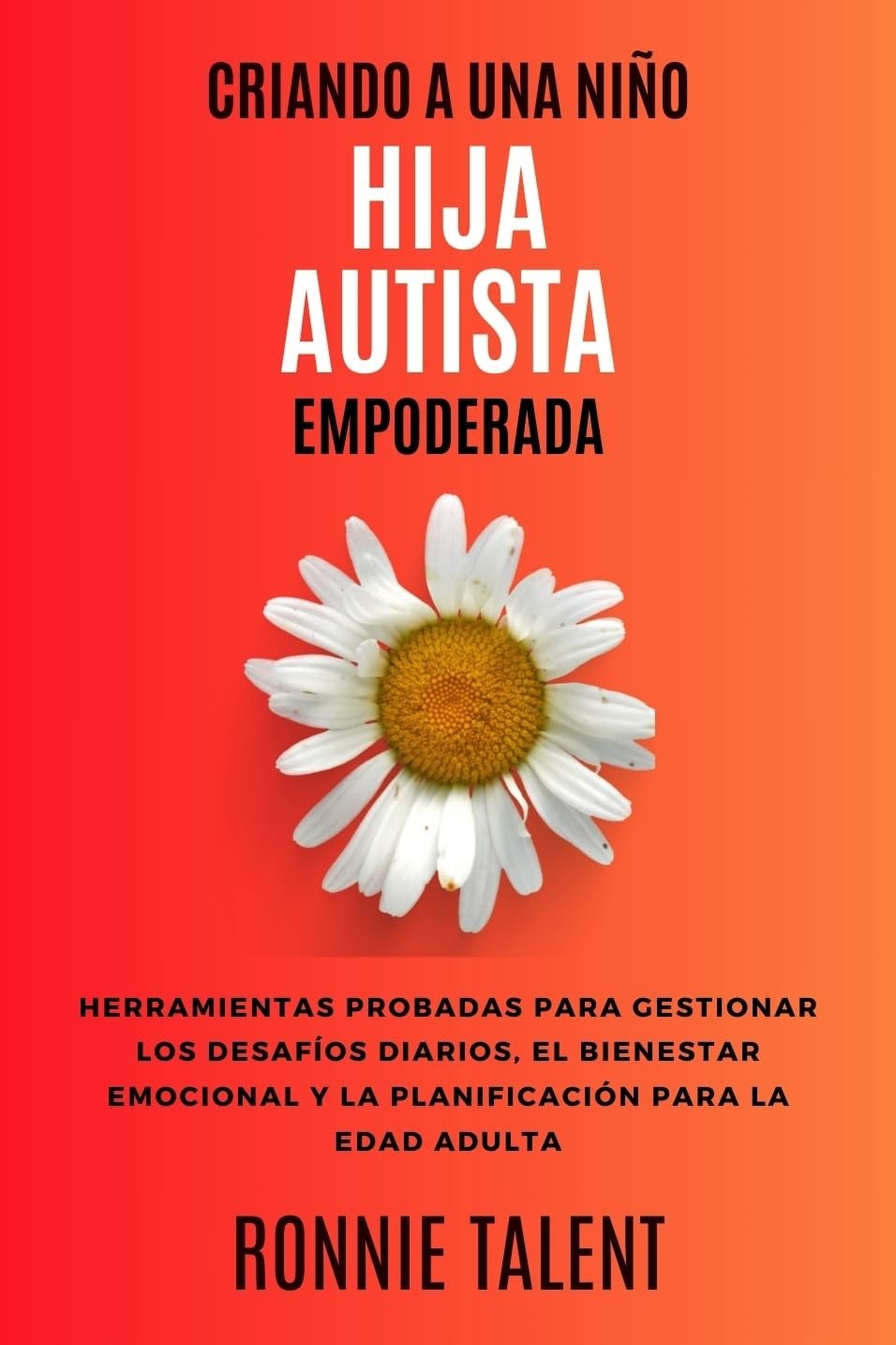 Raising an Empowered Autistic Daughter: Proven Tools for Managing Daily Challenges, Emotional Well-Being, and Planning for the Future (Autism Victory)