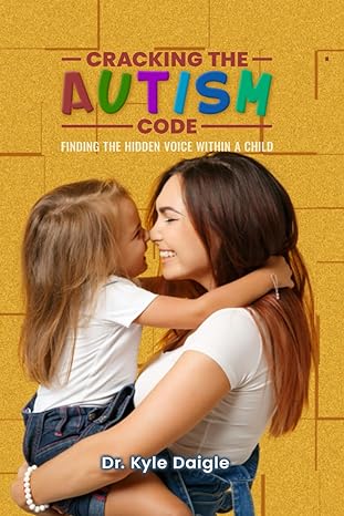 Cracking the Autism Code:: Finding the Hidden Voice Within a Child