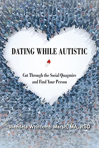 Dating While Autistic: Cut Through the Social Quagmire and Find Your Person 
