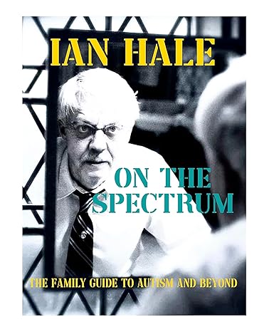 On the Spectrum: Ian Hale's Family Guide to Autism and Beyond