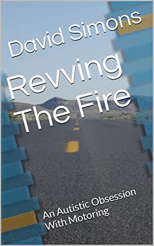 Revving The Fire: An Autistic Obsession With Motoring (Living with Autism Book 2)