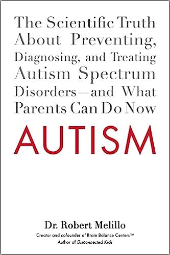 Autism: The Scientific Truth About Preventing, Diagnosing, and Treating Autism Spectrum Disorders--and What Parents Can Do Now