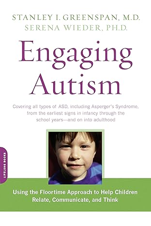Engaging Autism: Using the Floortime Approach to Help Children Relate, Communicate, and Think