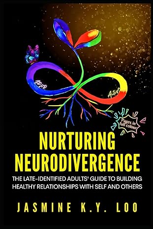 Nurturing Neurodivergence: The Late-Identified Adults' Guide to Building Healthy Relationships with Self and Others