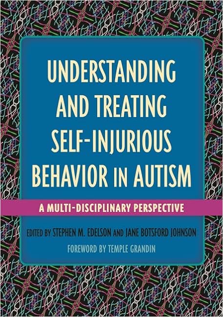Understanding and Treating Self-Injurious Behavior in Autism: A Multi-Disciplinary Perspective (Understanding and Treating in Autism)