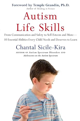 Autism Life Skills: From Communication and Safety to Self-Esteem and More - 10 Essential AbilitiesEv ery Child Needs and Deserves to Learn 