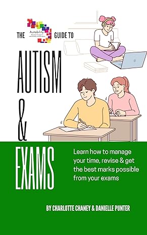  Autism and Exams: Learn How to Manage Your Time, Revise and Get the Best Marks Possible from Your Exams