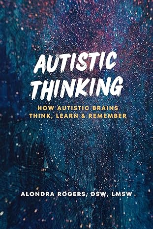 Autistic Thinking: How Autistic Brains Gather, Process, Retain, and Retrieve Information 