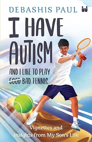I Have Autism And I Like To Play G̶o̶o̶d̶ Bad Tennis: Vignettes and Insights from My Son’s Life