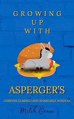Growing Up With Asperger’s: Lessons Learned & Shareable Wisdom 