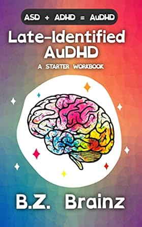 Late-Identified AuDHD: An Autism/ADHD Beginners Self-Discovery Workbook