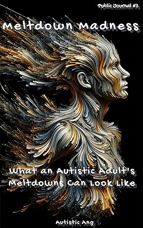 Meltdown Madness: What an Autistic Adult's Meltdowns Can Look Like