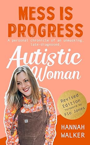 Mess is Progress: A Personal Chronicle of an Unmasking, Late Diagnosed, Autistic Woman