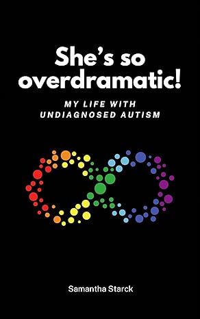 She’s So Overdramatic! My Life with Undiagnosed Autism 