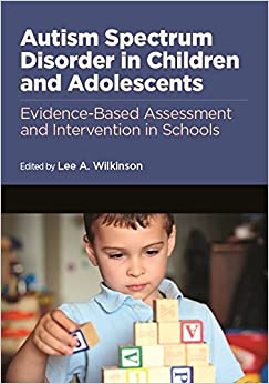 Autism Spectrum Disorder in Children and Adolescents: Evidence-Based Assessment and Intervention in Schools