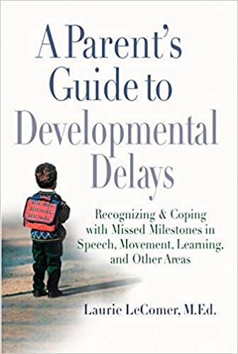 A Parent's Guide to Developmental Delays: Recognizing and Coping with Missed Milestones in Speech, Movement, Learning, and Other Areas