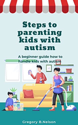 Steps to parenting kids with autism: a beginner guide on how to handle kids with autism